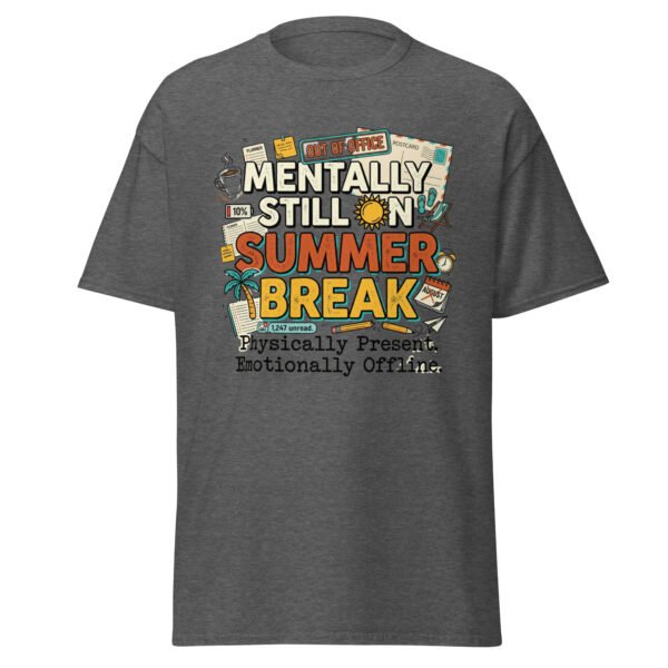 unisex-classic-tee-dark-heather-front-6a22270456222.jpg Mentally Still on Summer Break
